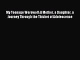 Read My Teenage Werewolf: A Mother a Daughter a Journey Through the Thicket of Adolescence