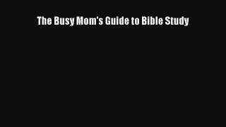 Download The Busy Mom's Guide to Bible Study PDF Free