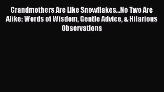 Read Grandmothers Are Like Snowflakes...No Two Are Alike: Words of Wisdom Gentle Advice & Hilarious
