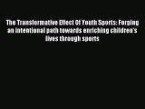 Read The Transformative Effect Of Youth Sports: Forging an intentional path towards enriching