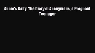 Read Annie's Baby: The Diary of Anonymous a Pregnant Teenager Ebook Free