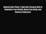 Read Natural Liver Flush: 7-Day Liver Cleanse Diet to Revitalize Your Health Detox Your Body