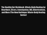 Read The Healthy Gut Workbook: Whole-Body Healing for Heartburn Ulcers Constipation IBS Diverticulosis