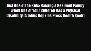 Read Just One of the Kids: Raising a Resilient Family When One of Your Children Has a Physical
