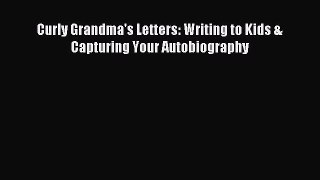 Read Curly Grandma's Letters: Writing to Kids & Capturing Your Autobiography Ebook Free