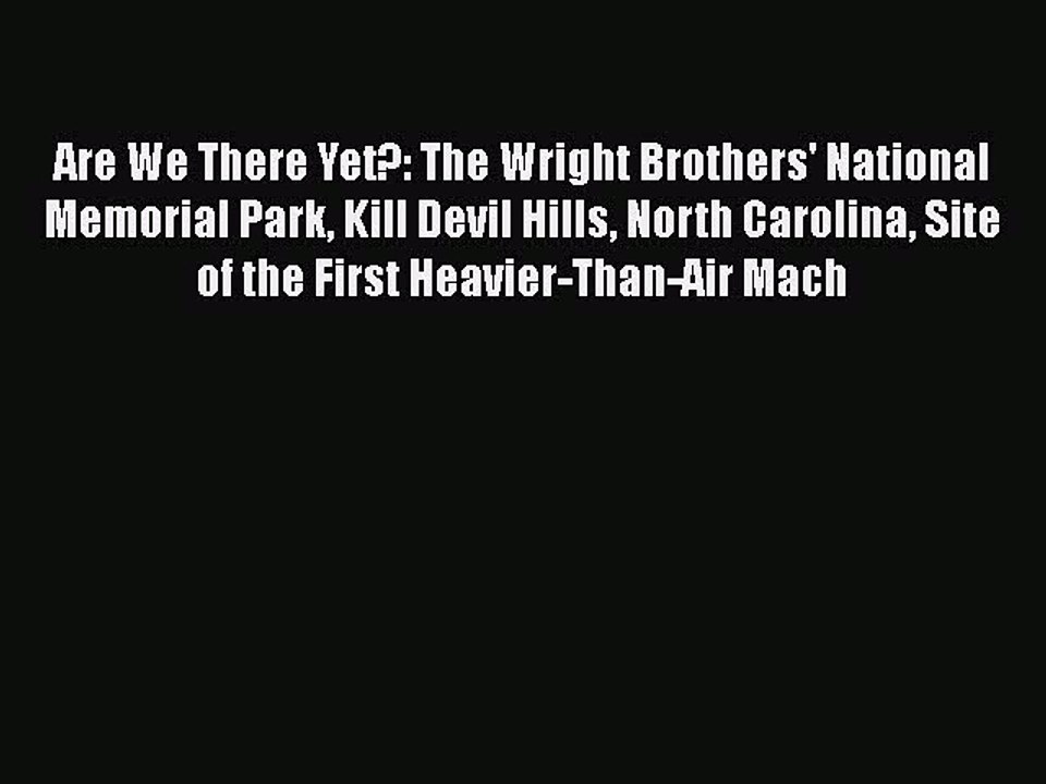 PDF Are We There Yet?: The Wright Brothers' National Memorial Park Kill Devil Hills North Carolina