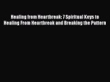 Read Healing from Heartbreak: 7 Spiritual Keys to Healing From Heartbreak and Breaking the