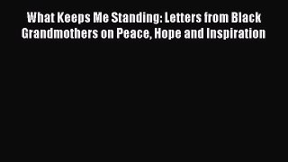 Read What Keeps Me Standing: Letters from Black Grandmothers on Peace Hope and Inspiration
