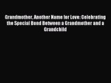 Read Grandmother Another Name for Love: Celebrating the Special Bond Between a Grandmother
