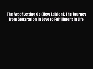 Read The Art of Letting Go (New Edition): The Journey from Separation in Love to Fulfillment