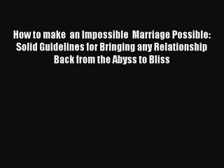 Download How to make  an Impossible  Marriage Possible: Solid Guidelines for Bringing any Relationship
