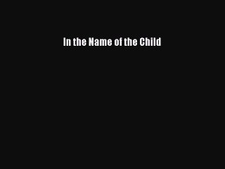 Read In the Name of the Child Ebook Free