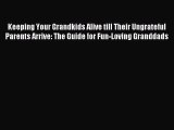 Read Keeping Your Grandkids Alive till Their Ungrateful Parents Arrive: The Guide for Fun-Loving