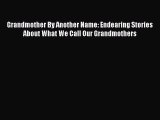 Read Grandmother By Another Name: Endearing Stories About What We Call Our Grandmothers Ebook