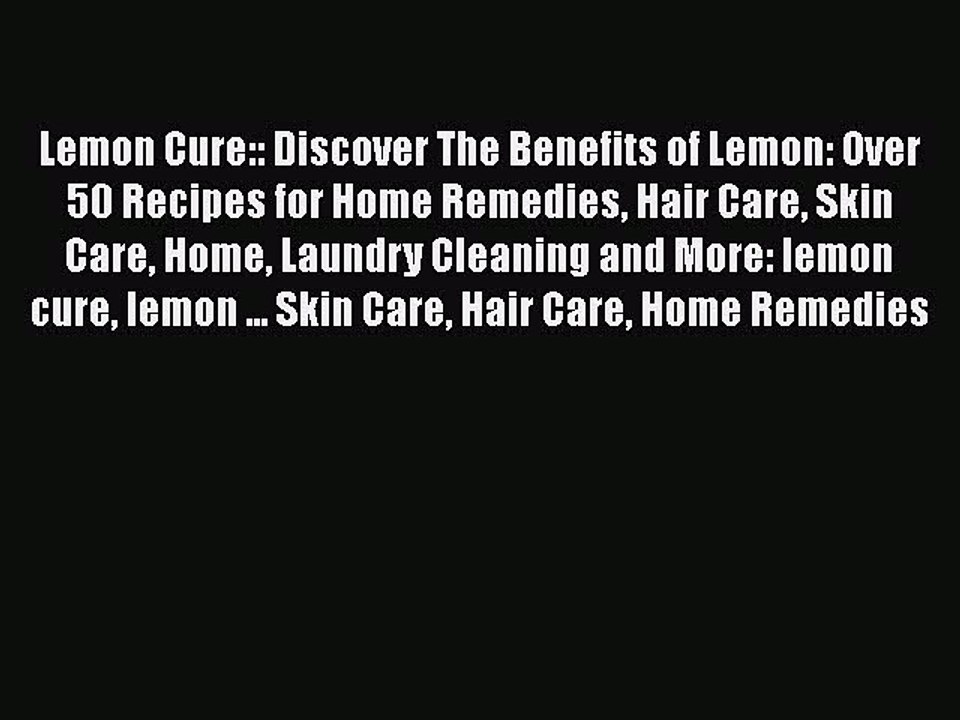 [PDF] Lemon Cure:: Discover The Benefits of Lemon: Over 50 Recipes for Home Remedies Hair Care
