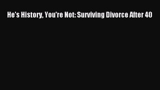 Download He's History You're Not: Surviving Divorce After 40 Ebook Online