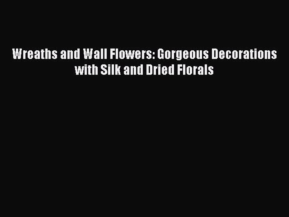 [PDF] Wreaths and Wall Flowers: Gorgeous Decorations with Silk and Dried Florals [Read] Online