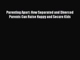 Read Parenting Apart: How Separated and Divorced Parents Can Raise Happy and Secure Kids Ebook