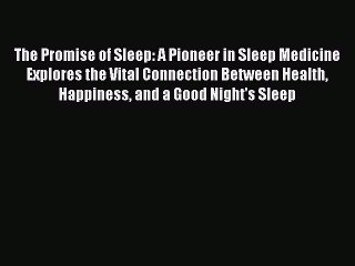 Read The Promise of Sleep: A Pioneer in Sleep Medicine Explores the Vital Connection Between