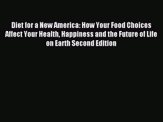 Read Diet for a New America: How Your Food Choices Affect Your Health Happiness and the Future