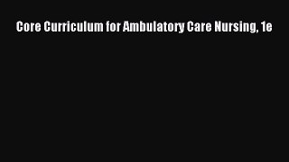 Read Core Curriculum for Ambulatory Care Nursing 1e PDF Free