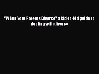 Read When Your Parents Divorce a kid-to-kid guide to dealing with divorce Ebook Free