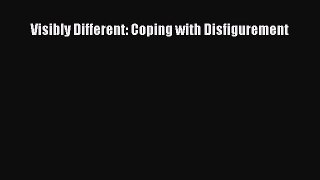 Read Visibly Different: Coping with Disfigurement Ebook Online