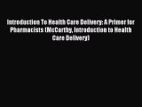 Read Introduction To Health Care Delivery: A Primer for Pharmacists (McCarthy Introduction