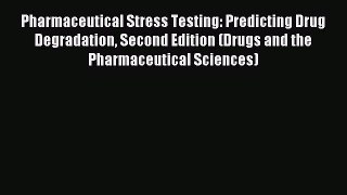 Read Pharmaceutical Stress Testing: Predicting Drug Degradation Second Edition (Drugs and the