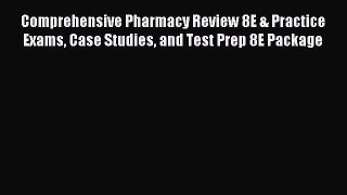 Read Comprehensive Pharmacy Review 8E & Practice Exams Case Studies and Test Prep 8E Package