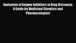 Read Evaluation of Enzyme Inhibitors in Drug Discovery: A Guide for Medicinal Chemists and