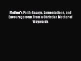 Read Mother's Faith: Essays Lamentations and Encouragement From a Christian Mother of Waywards