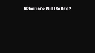 Read Alzheimer's: Will I Be Next? Ebook Free