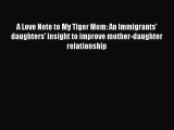 Read A Love Note to My Tiger Mom: An Immigrants' daughters' insight to improve mother-daughter