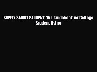 Read SAFETY SMART STUDENT: The Guidebook for College Student Living Ebook Free