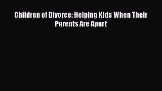 Read Children of Divorce: Helping Kids When Their Parents Are Apart Ebook Free