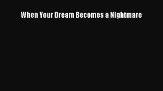 Read When Your Dream Becomes a Nightmare Ebook Free