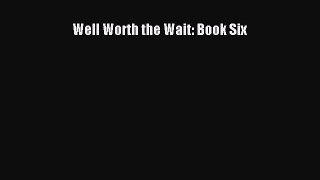 Download Well Worth the Wait: Book Six PDF Free