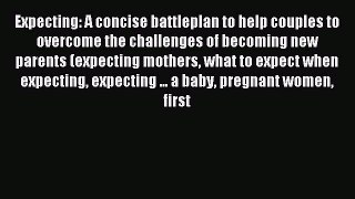 Read Expecting: A concise battleplan to help couples to overcome the challenges of becoming