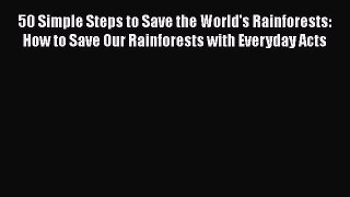 [PDF] 50 Simple Steps to Save the World's Rainforests: How to Save Our Rainforests with Everyday