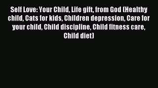 Read Self Love: Your Child Life gift from God (Healthy child Cats for kids Children depression