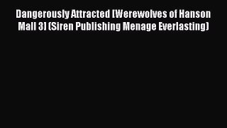 Read Dangerously Attracted [Werewolves of Hanson Mall 3] (Siren Publishing Menage Everlasting)