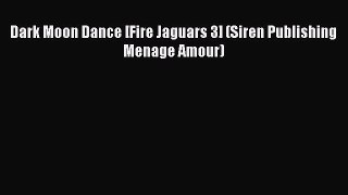 Read Dark Moon Dance [Fire Jaguars 3] (Siren Publishing Menage Amour) Ebook Free