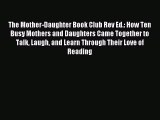 Download The Mother-Daughter Book Club Rev Ed.: How Ten Busy Mothers and Daughters Came Together