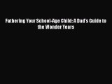 Read Fathering Your School-Age Child: A Dad's Guide to the Wonder Years Ebook Free