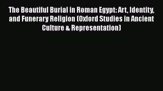 PDF The Beautiful Burial in Roman Egypt: Art Identity and Funerary Religion (Oxford Studies