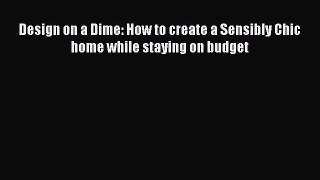 [PDF] Design on a Dime: How to create a Sensibly Chic home while staying on budget [Read] Full