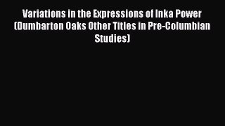 Download Variations in the Expressions of Inka Power (Dumbarton Oaks Other Titles in Pre-Columbian