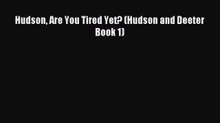 Read Hudson Are You Tired Yet? (Hudson and Deeter Book 1) Ebook Free