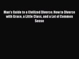 Read Man's Guide to a Civilized Divorce: How to Divorce with Grace a Little Class and a Lot